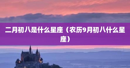 二月初八是什么星座（农历9月初八什么星座）