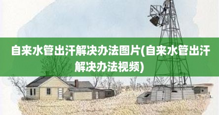 自来水管出汗解决办法图片(自来水管出汗解决办法视频)