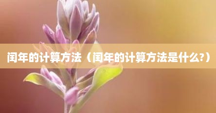 闰年的计算方法是怎么算的（闰年咋计算）