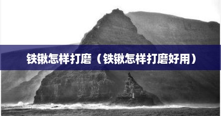 铁锹怎样打磨（铁锹怎样打磨好用）