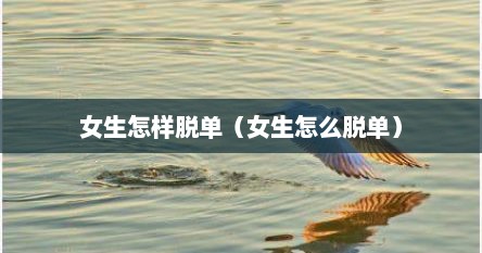 女生怎样脱单（女生怎么脱单）