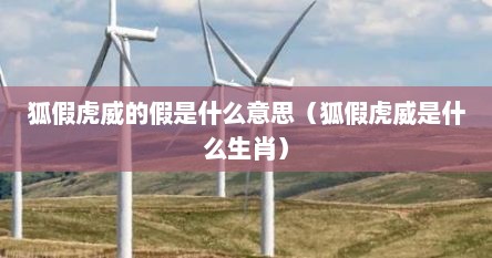 狐假虎威的假是什么意思（狐假虎威是什么生肖）