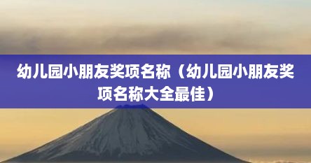 幼儿园小朋友奖项名称（幼儿园小朋友奖项名称大全最佳）