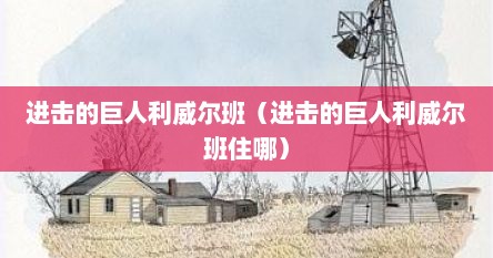 进击的巨人利威尔班（进击的巨人利威尔班住哪）