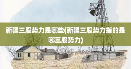 新疆三股势力是哪些(新疆三股势力指的是哪三股势力)
