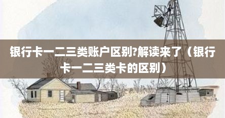 银行卡一二三类账户区别?解读来了（银行卡一二三类卡的区别）