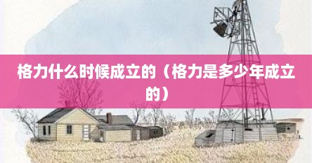 格力什么时候成立的（格力是多少年成立的）