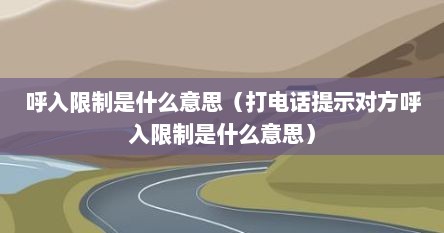 呼入限制是什么意思（打电话提示对方呼入限制是什么意思）
