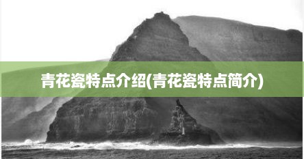 青花瓷特点介绍(青花瓷特点简介)