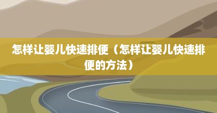 怎样让婴儿快速排便（怎样让婴儿快速排便的方法）