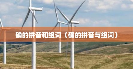 确的拼音和组词（确的拼音与组词）