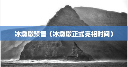 冰墩墩预售（冰墩墩正式亮相时间）