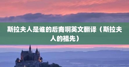 斯拉夫人是谁的后裔啊英文翻译（斯拉夫人的祖先）