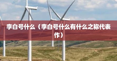 李白号什么（李白号什么有什么之称代表作）