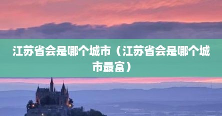 江苏省会是哪个城市（江苏省会是哪个城市最富）