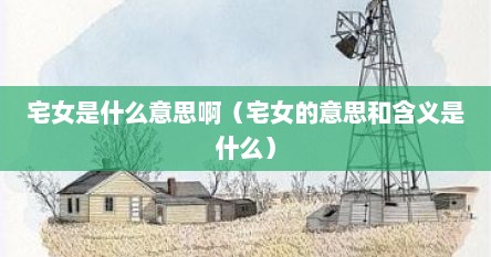 宅女是什么意思啊（宅女的意思和含义是什么）