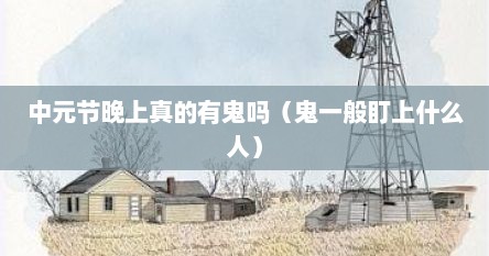 中元节晚上真的有鬼吗（鬼一般盯上什么人）