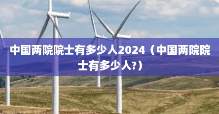 中国两院院士有多少人2024（中国两院院士有多少人?）