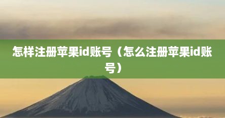 怎样注册苹果id账号（怎么注册苹果id账号）