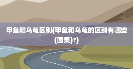 甲鱼和乌龟区别(甲鱼和乌龟的区别有哪些(图集)?)
