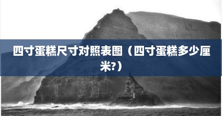 四寸蛋糕尺寸对照表图（四寸蛋糕多少厘米?）
