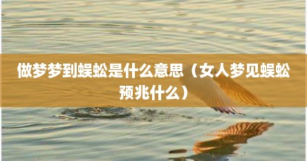 做梦梦到蜈蚣是什么意思（女人梦见蜈蚣预兆什么）