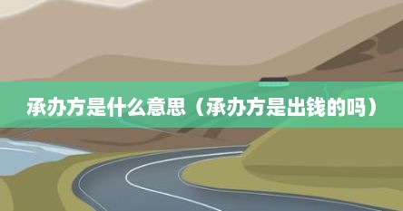 承办方是什么意思（承办方是出钱的吗）