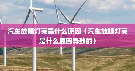 汽车故障灯亮是什么原因（汽车故障灯亮是什么原因导致的）