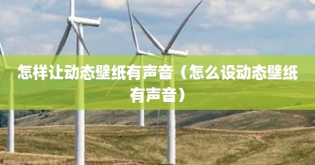 怎样让动态壁纸有声音（怎么设动态壁纸有声音）