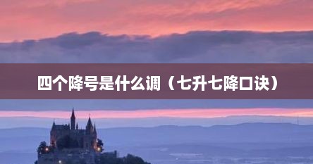 四个降号是什么调（七升七降口诀）