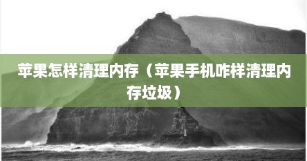 苹果怎样清理内存（苹果手机咋样清理内存垃圾）