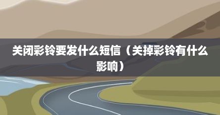 关闭彩铃要发什么短信（关掉彩铃有什么影响）