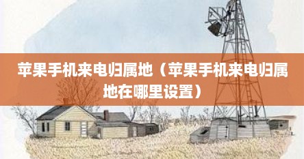 苹果手机来电归属地（苹果手机来电归属地在哪里设置）