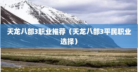 天龙八部3职业推荐（天龙八部3平民职业选择）