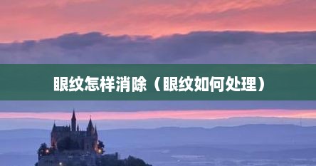 眼纹怎样消除（眼纹如何处理）