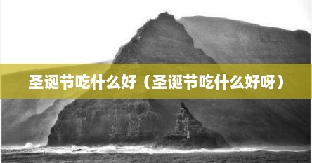圣诞节吃什么好（圣诞节吃什么好呀）