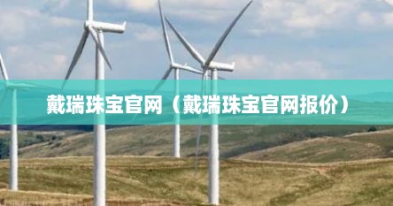 戴瑞珠宝官网（戴瑞珠宝官网报价）
