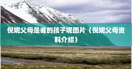 倪妮父母是谁的孩子呢图片（倪妮父母资料介绍）