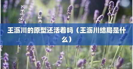 王沥川的原型还活着吗（王沥川结局是什么）