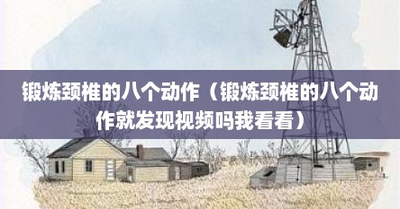 锻炼颈椎的八个动作（锻炼颈椎的八个动作就发现视频吗我看看）