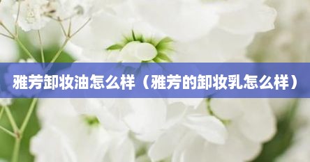 雅芳卸妆油怎么样（雅芳的卸妆乳怎么样）