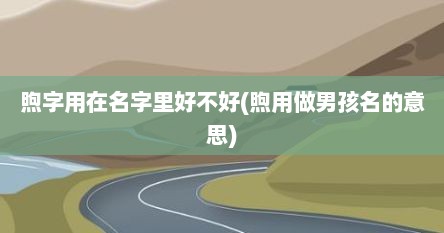 煦字用在名字里好不好(煦用做男孩名的意思)