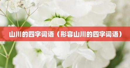 山川的四字词语（形容山川的四字词语）