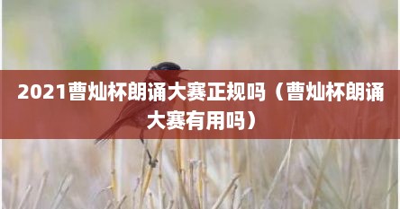 2021曹灿杯朗诵大赛正规吗（曹灿杯朗诵大赛有用吗）