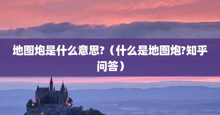 地图炮是什么意思?（什么是地图炮?知乎问答）