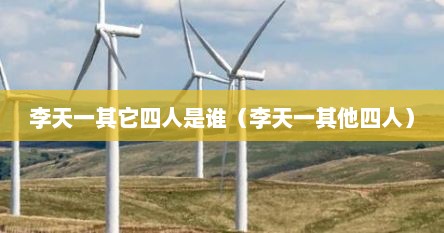 李天一其它四人是谁（李天一其他四人）