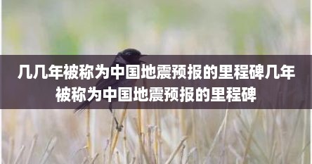 几几年被称为中国地震预报的里程碑几年被称为中国地震预报的里程碑