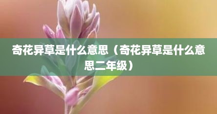 奇花异草是什么意思（奇花异草是什么意思二年级）