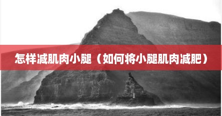 怎样减肌肉小腿（如何将小腿肌肉减肥）