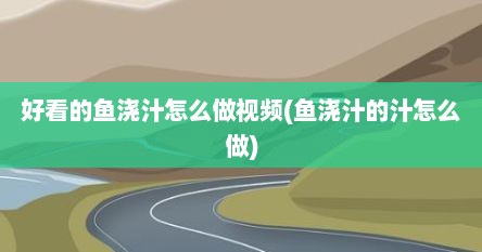 好看的鱼浇汁怎么做视频(鱼浇汁的汁怎么做)